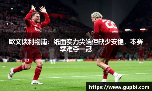 欧文谈利物浦：纸面实力尖端但缺少安稳，本赛季难夺一冠