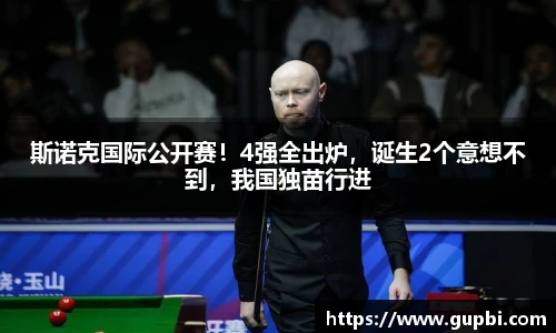 斯诺克国际公开赛！4强全出炉，诞生2个意想不到，我国独苗行进